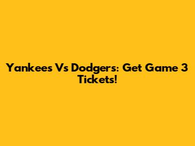 Yankees Vs Dodgers: Get Game 3 Tickets!