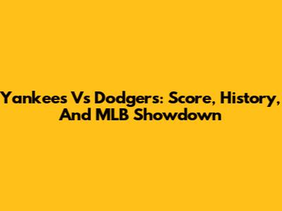 Yankees Vs Dodgers: Score, History, And MLB Showdown
