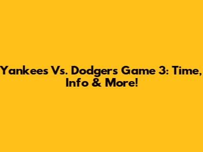 Yankees Vs. Dodgers Game 3: Time, Info & More!