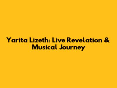 Yarita Lizeth: Live Revelation & Musical Journey