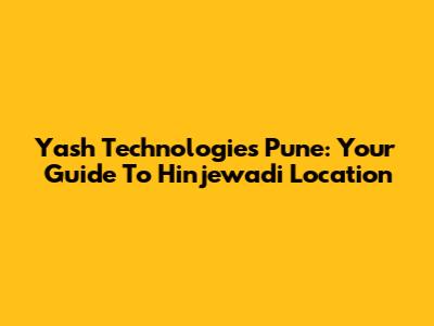 Yash Technologies Pune: Your Guide To Hinjewadi Location
