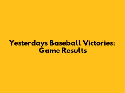 Yesterday's Baseball Victories: Game Results