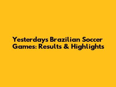 Yesterday's Brazilian Soccer Games: Results & Highlights