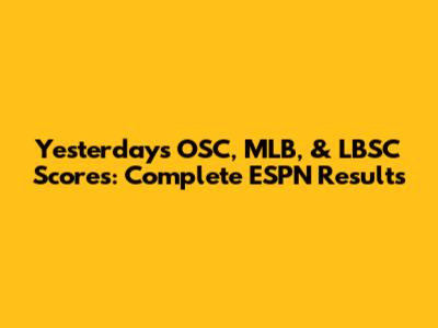 Yesterday's OSC, MLB, & LBSC Scores: Complete ESPN Results