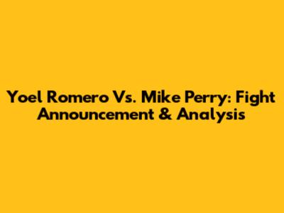 Yoel Romero Vs. Mike Perry: Fight Announcement & Analysis
