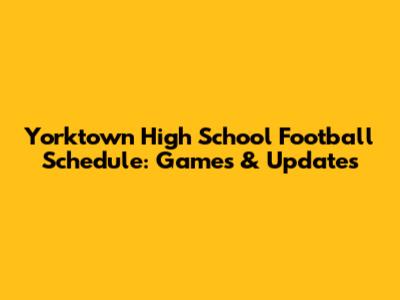 Yorktown High School Football Schedule: Games & Updates