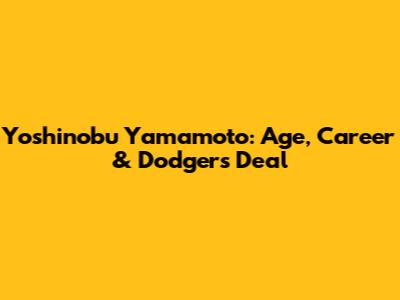 Yoshinobu Yamamoto: Age, Career & Dodgers Deal
