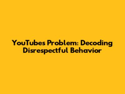 YouTube's Problem: Decoding Disrespectful Behavior