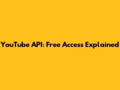YouTube API: Free Access Explained