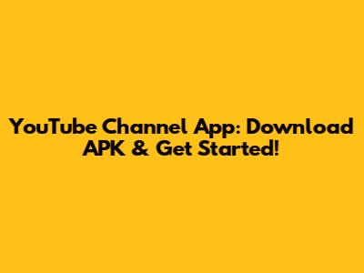 YouTube Channel App: Download APK & Get Started!