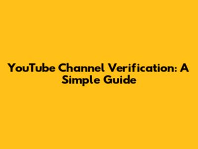 YouTube Channel Verification: A Simple Guide