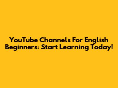YouTube Channels For English Beginners: Start Learning Today!