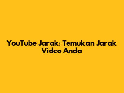 YouTube Jarak: Temukan Jarak Video Anda