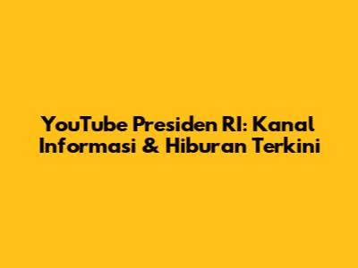 YouTube Presiden RI: Kanal Informasi & Hiburan Terkini
