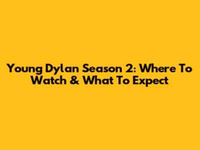 Young Dylan Season 2: Where To Watch & What To Expect