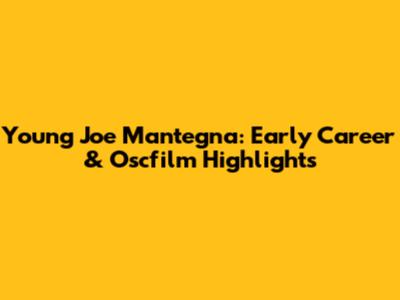Young Joe Mantegna: Early Career & Oscfilm Highlights