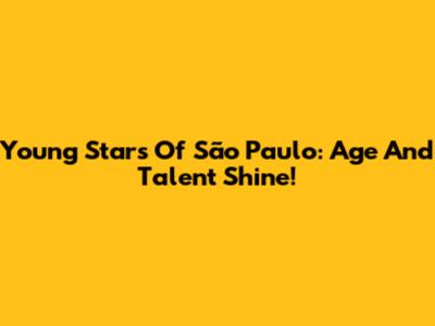 Young Stars Of São Paulo: Age And Talent Shine!