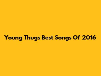 Young Thug's Best Songs Of 2016