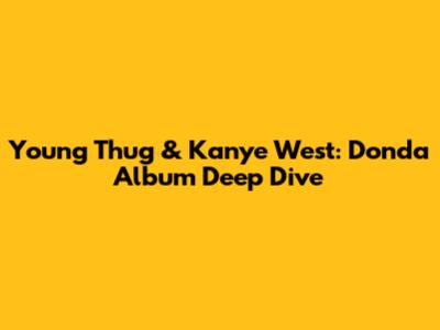 Young Thug & Kanye West: Donda Album Deep Dive