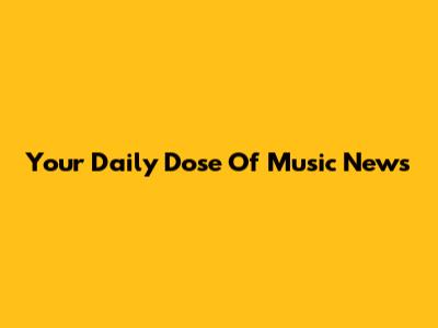 Your Daily Dose Of Music News