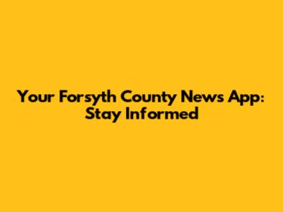 Your Forsyth County News App: Stay Informed