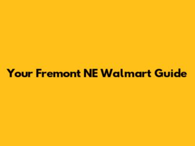 Your Fremont NE Walmart Guide