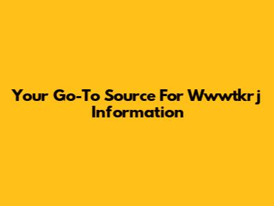 Your Go-To Source For Wwwtkrj Information