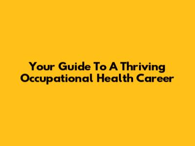Your Guide To A Thriving Occupational Health Career