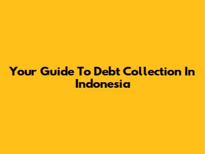 Your Guide To Debt Collection In Indonesia