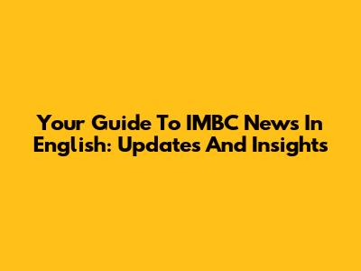 Your Guide To IMBC News In English: Updates And Insights