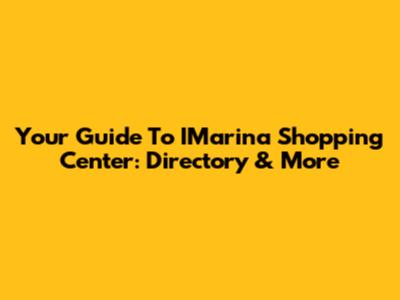Your Guide To IMarina Shopping Center: Directory & More