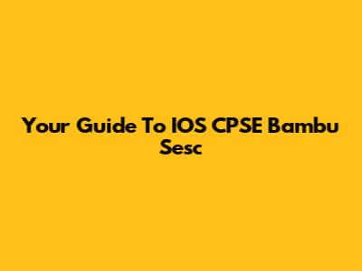 Your Guide To IOS CPSE Bambu Sesc