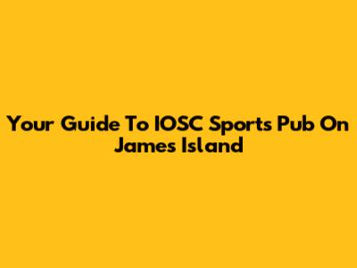 Your Guide To IOSC Sports Pub On James Island