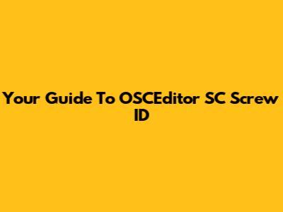 Your Guide To OSCEditor SC Screw ID