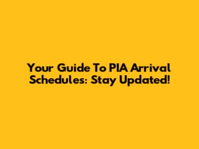 Your Guide To PIA Arrival Schedules: Stay Updated!