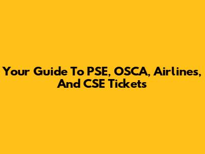 Your Guide To PSE, OSCA, Airlines, And CSE Tickets
