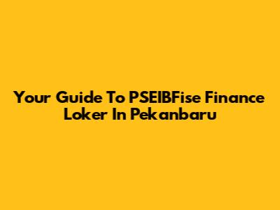Your Guide To PSEIBFise Finance Loker In Pekanbaru