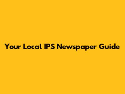 Your Local IPS Newspaper Guide