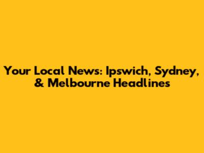 Your Local News: Ipswich, Sydney, & Melbourne Headlines