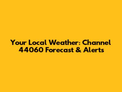 Your Local Weather: Channel 44060 Forecast & Alerts