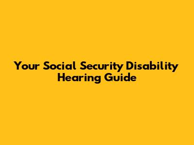 Your Social Security Disability Hearing Guide