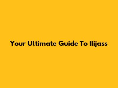 Your Ultimate Guide To IIijass