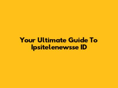 Your Ultimate Guide To Ipsitelenewsse ID