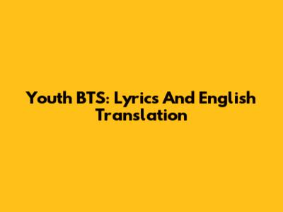 Youth BTS: Lyrics And English Translation