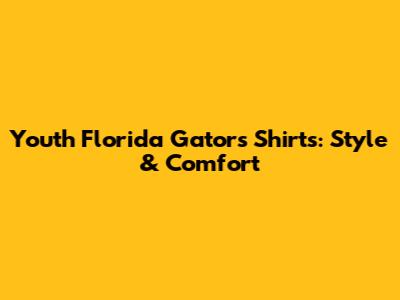 Youth Florida Gators Shirts: Style & Comfort