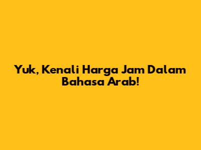 Yuk, Kenali Harga Jam Dalam Bahasa Arab!