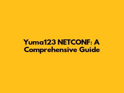 Yuma123 NETCONF: A Comprehensive Guide