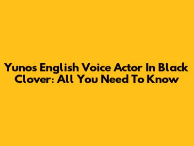 Yuno's English Voice Actor In Black Clover: All You Need To Know