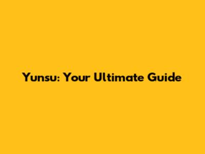 Yunsu: Your Ultimate Guide