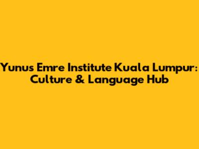 Yunus Emre Institute Kuala Lumpur: Culture & Language Hub